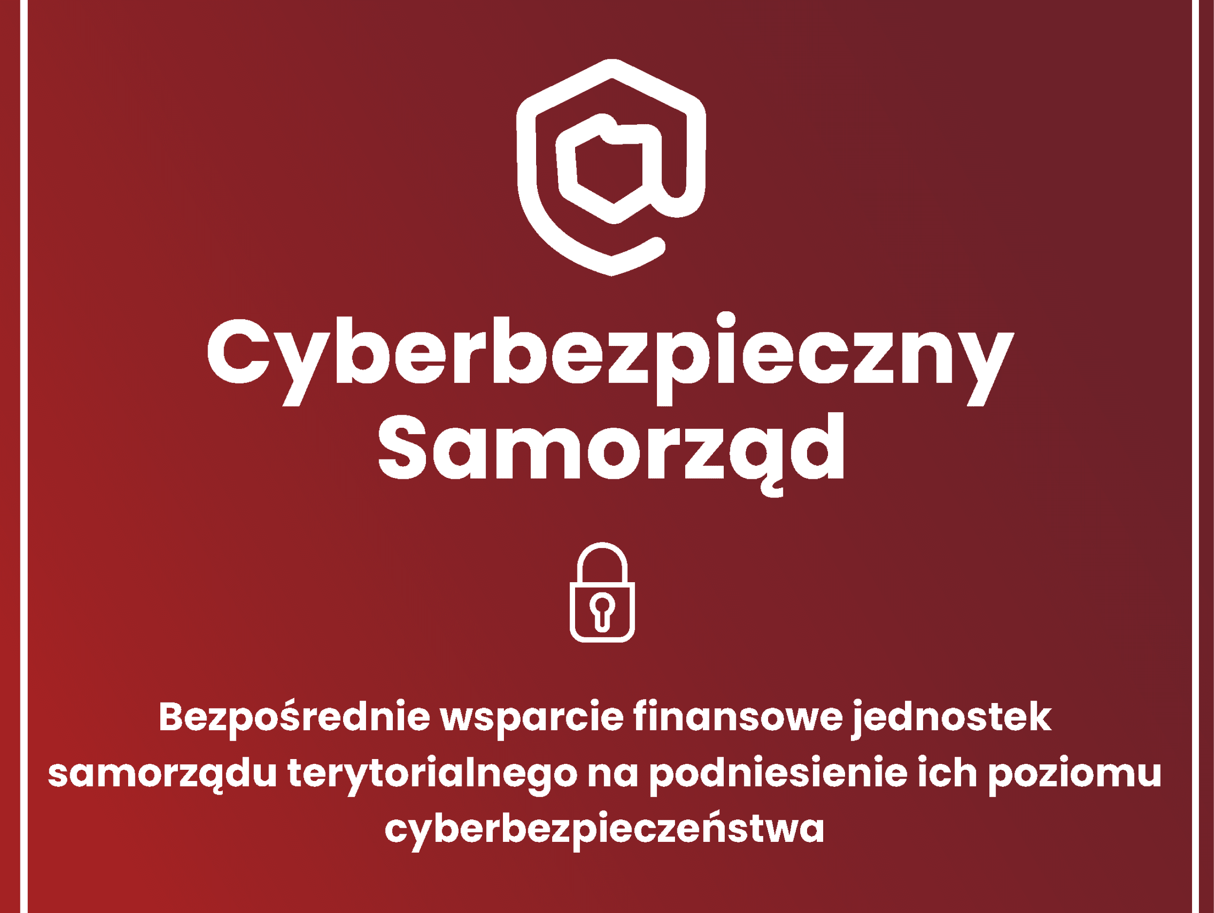 Na czerwonym tle napisy Cyberbezpieczny Samorząd. Bezpośrednie wsparcie finansowe jednostek samorządu terytorialnego na podniesienie ich poziomu cyberbezpieczeństwa w podmiocie.