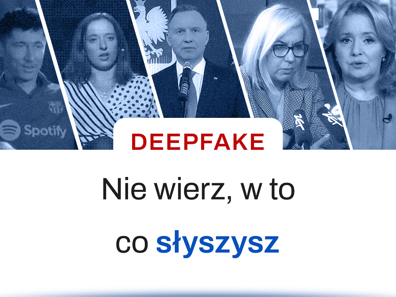 Grafika przedstawia Igę Świątek, Andrzeja Dudę, Paulinę Hennig-Kloska w pionowych prostokątach na niebieskim tle, z centralnym napisem: 'DEEPFAKE Nie wierz, w to co słyszysz'. Napis 'DEEPFAKE' wyróżnia się kolorem czerwonym, a słowo 'słyszysz' jest podkreślone i zaznaczone na niebiesko. Obrazek wskazuje na zagrożenia związane z technologią deepfake i zwraca uwagę na ostrożność w odbiorze treści multimedialnych.